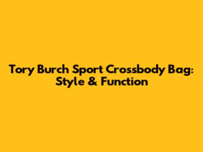 Tory Burch Sport Crossbody Bag: Style & Function