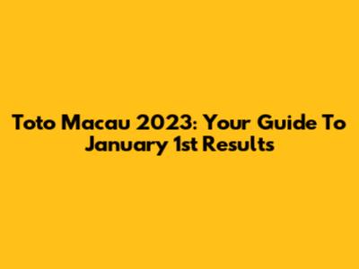 Toto Macau 2023: Your Guide To January 1st Results