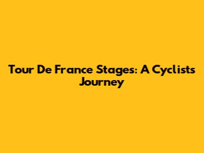 Tour De France Stages: A Cyclist's Journey