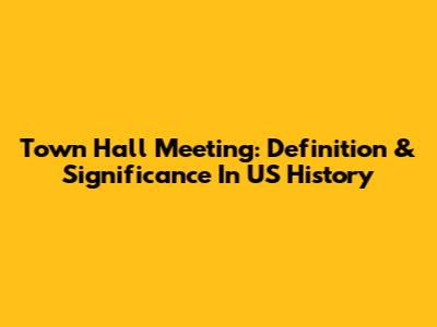 Town Hall Meeting: Definition & Significance In US History