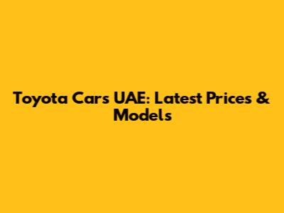 Toyota Cars UAE: Latest Prices & Models