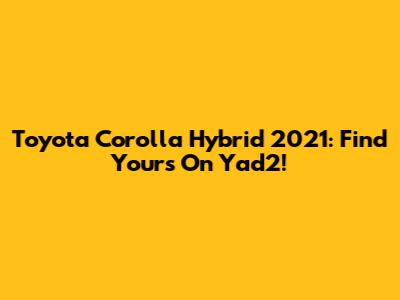 Toyota Corolla Hybrid 2021: Find Yours On Yad2!
