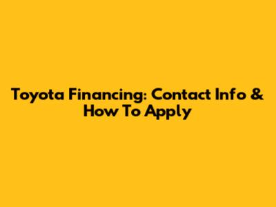 Toyota Financing: Contact Info & How To Apply