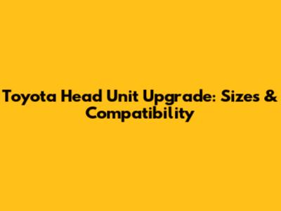 Toyota Head Unit Upgrade: Sizes & Compatibility