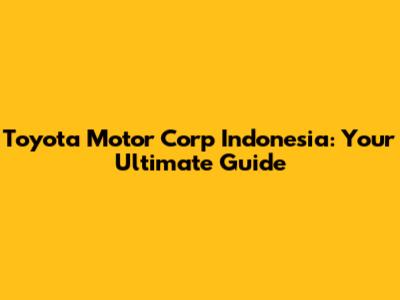 Toyota Motor Corp Indonesia: Your Ultimate Guide