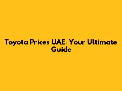 Toyota Prices UAE: Your Ultimate Guide