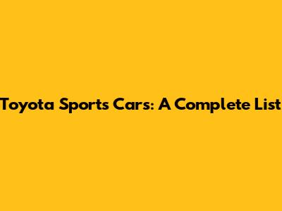 Toyota Sports Cars: A Complete List