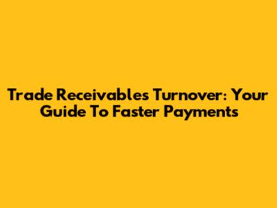 Trade Receivables Turnover: Your Guide To Faster Payments