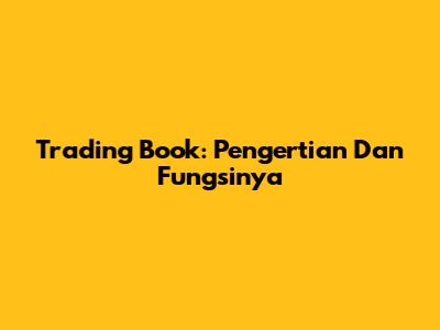 Trading Book: Pengertian Dan Fungsinya