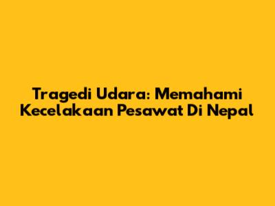 Tragedi Udara: Memahami Kecelakaan Pesawat Di Nepal