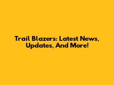 Trail Blazers: Latest News, Updates, And More!