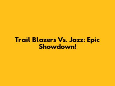 Trail Blazers Vs. Jazz: Epic Showdown!
