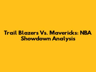 Trail Blazers Vs. Mavericks: NBA Showdown Analysis
