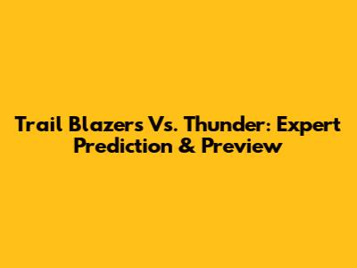 Trail Blazers Vs. Thunder: Expert Prediction & Preview