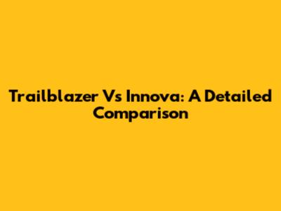 Trailblazer Vs Innova: A Detailed Comparison