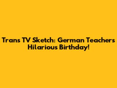 Trans TV Sketch: German Teacher's Hilarious Birthday!