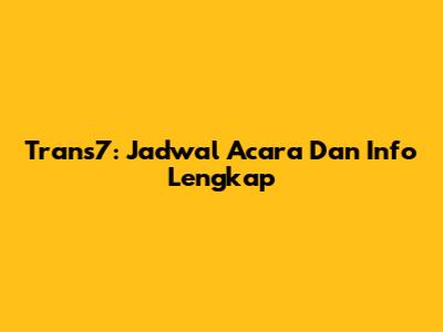 Trans7: Jadwal Acara Dan Info Lengkap