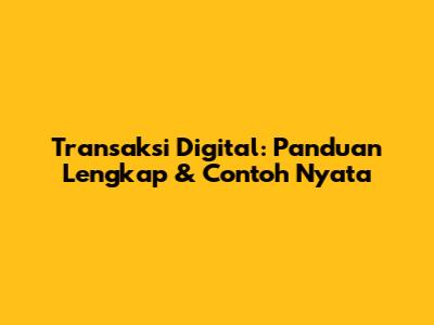 Transaksi Digital: Panduan Lengkap & Contoh Nyata