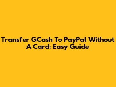 Transfer GCash To PayPal Without A Card: Easy Guide