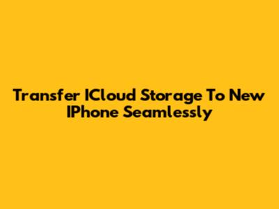 Transfer ICloud Storage To New IPhone Seamlessly