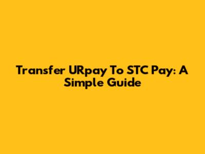 Transfer URpay To STC Pay: A Simple Guide