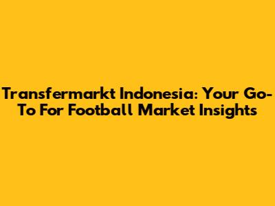 Transfermarkt Indonesia: Your Go-To For Football Market Insights