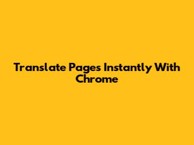 Translate Pages Instantly With Chrome