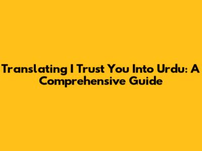 Translating "I Trust You" Into Urdu: A Comprehensive Guide
