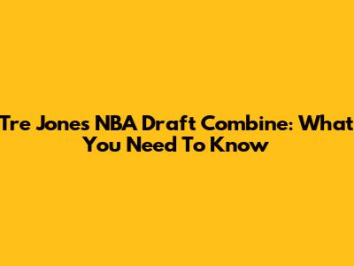 Tre Jones' NBA Draft Combine: What You Need To Know