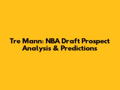 Tre Mann: NBA Draft Prospect Analysis & Predictions