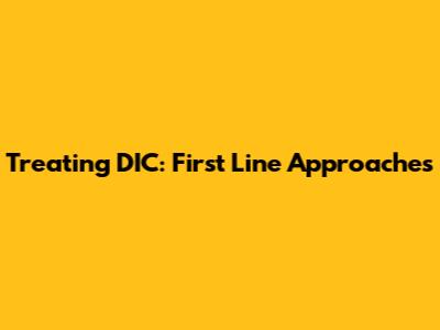 Treating DIC: First Line Approaches