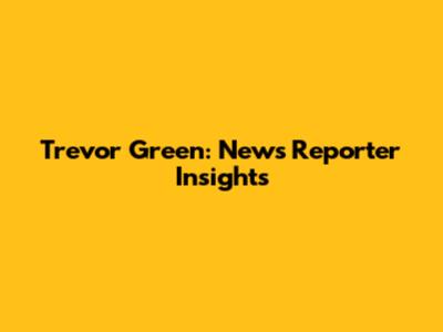 Trevor Green: News Reporter Insights