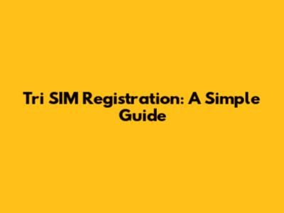 Tri SIM Registration: A Simple Guide