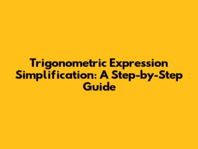 Trigonometric Expression Simplification: A Step-by-Step Guide