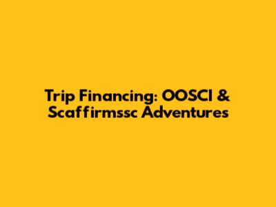 Trip Financing: OOSCI & Scaffirmssc Adventures