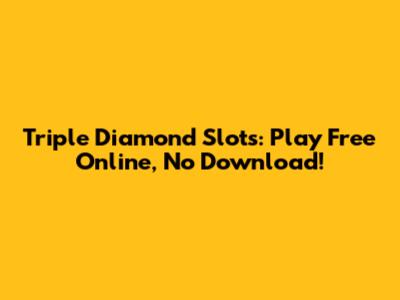 Triple Diamond Slots: Play Free Online, No Download!