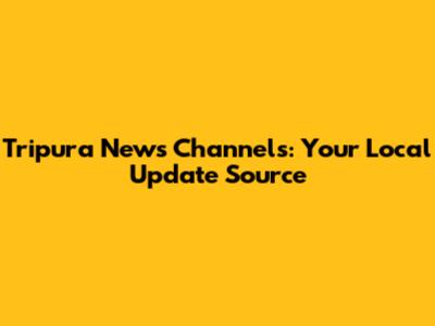 Tripura News Channels: Your Local Update Source