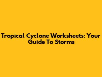 Tropical Cyclone Worksheets: Your Guide To Storms