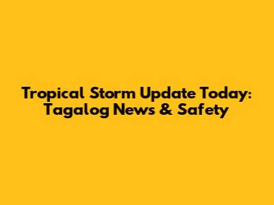 Tropical Storm Update Today: Tagalog News & Safety