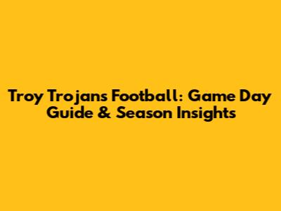 Troy Trojans Football: Game Day Guide & Season Insights