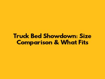 Truck Bed Showdown: Size Comparison & What Fits
