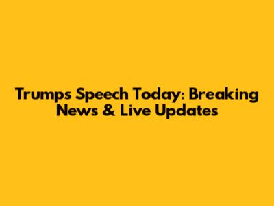 Trump's Speech Today: Breaking News & Live Updates