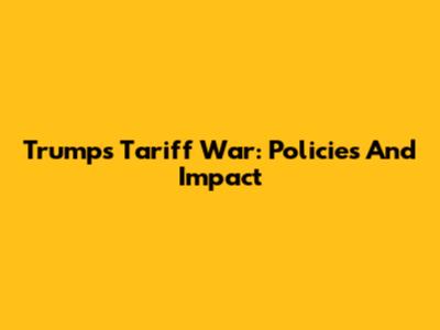 Trump's Tariff War: Policies And Impact
