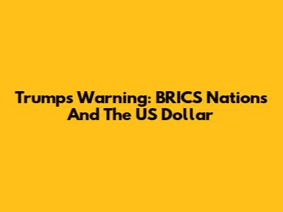 Trump's Warning: BRICS Nations And The US Dollar