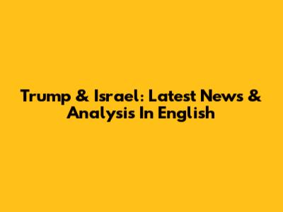 Trump & Israel: Latest News & Analysis In English