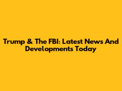 Trump & The FBI: Latest News And Developments Today