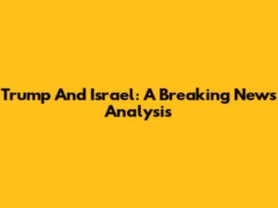 Trump And Israel: A Breaking News Analysis