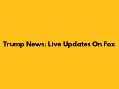Trump News: Live Updates On Fox