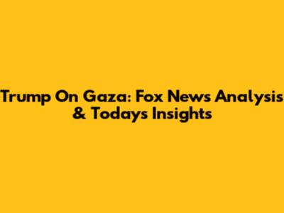 Trump On Gaza: Fox News Analysis & Today's Insights