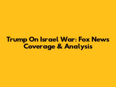 Trump On Israel War: Fox News Coverage & Analysis
